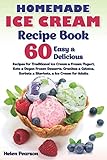 homemade ice cream recipe book: 60 easy & delicious recipes of traditional ice cream & frozen yogurt, keto & vegan frozen desserts, granitas & gelatos, sorbets & sherbets, & ice cream for adults