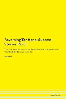 Reversing Tar Acne: Testimonials for Hope. From Patients with Different Diseases Part 1 The Raw Vegan Plant-Based Detoxification & Regeneration Workbook for Healing Patients. Volume 6