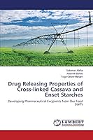 Drug Releasing Properties of Cross-linked Cassava and Enset Starches: Developing Pharmaceutical Excipients from Our Food Staffs 3659805416 Book Cover