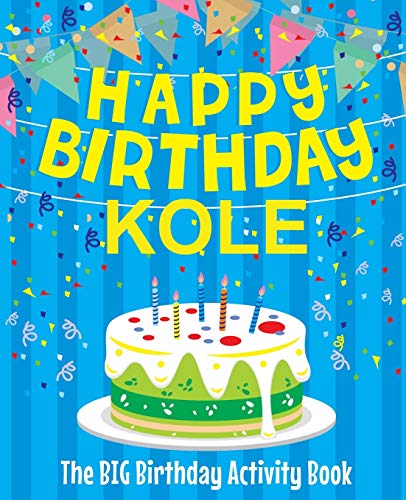 Happy Birthday Kole - The Big Birthday Activity Book: Personalized Children's Activity Book