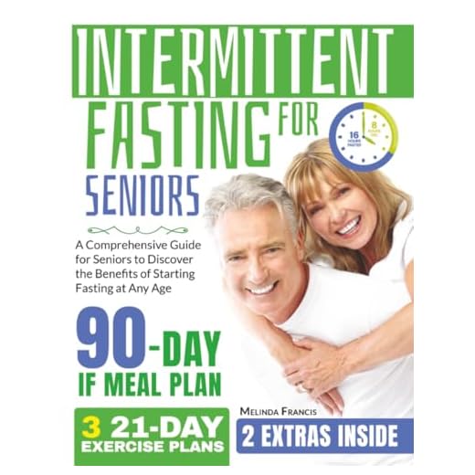 Intermittent Fasting for Seniors: A Comprehensive Guide for Seniors to Discover the Benefits of Starting Fasting at Any Age