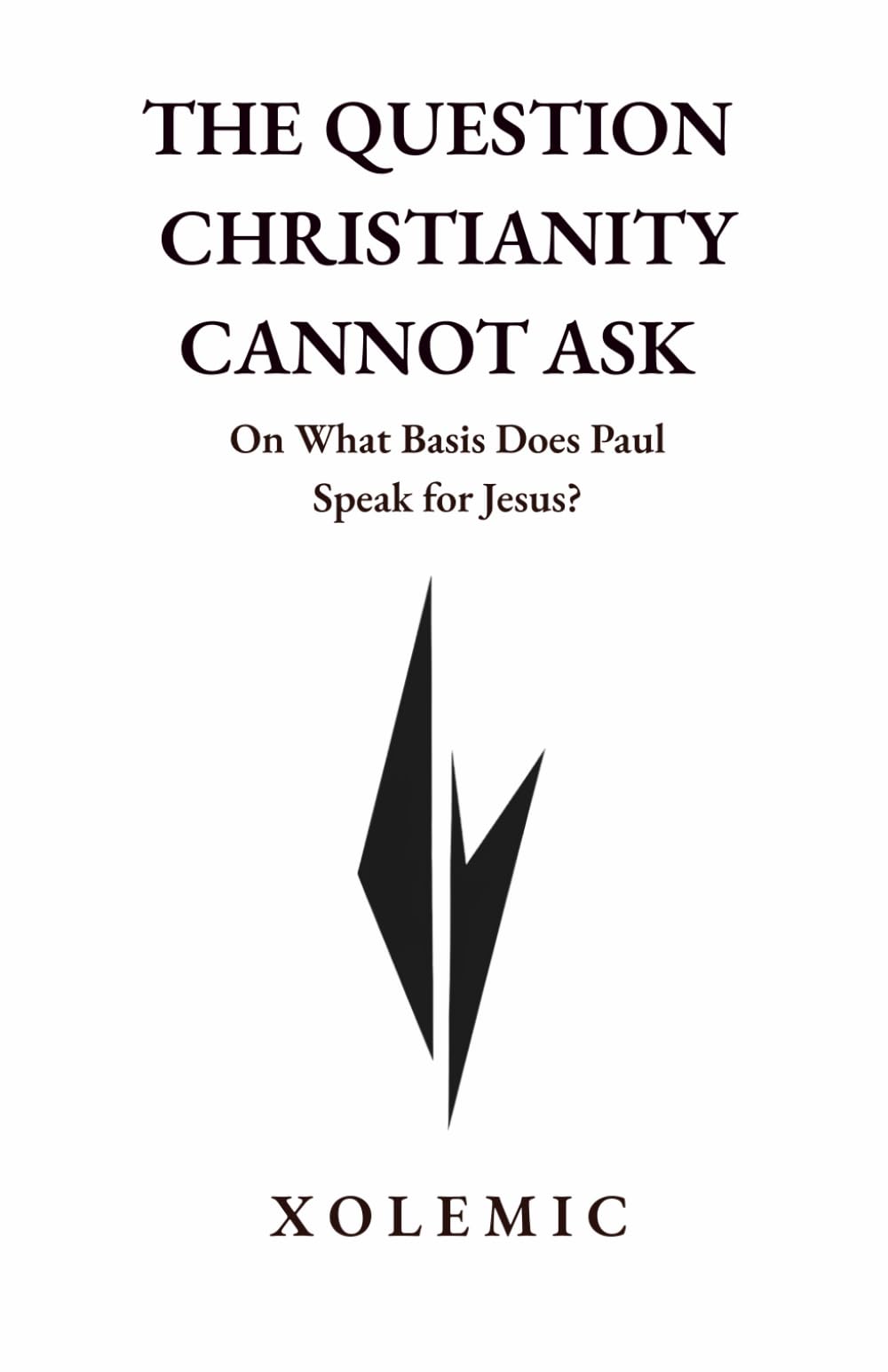 THE QUESTION CHRISTIANITY CANNOT ASK: On What Basis Does Paul Speak for Jesus?
