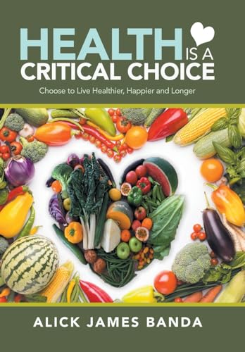 Health Is a Critical Choice: Choose to Live Healthier, Happier and Longer