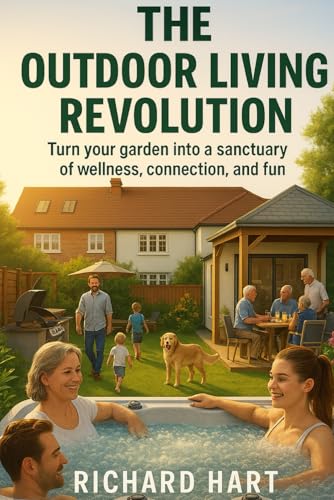 The Outdoor Living Revolution: Turn Your Garden Into a Sanctuary of Wellness, Connection, and Fun - The Complete Guide to Hot Tubs, Swim Spas, and Outdoor Living