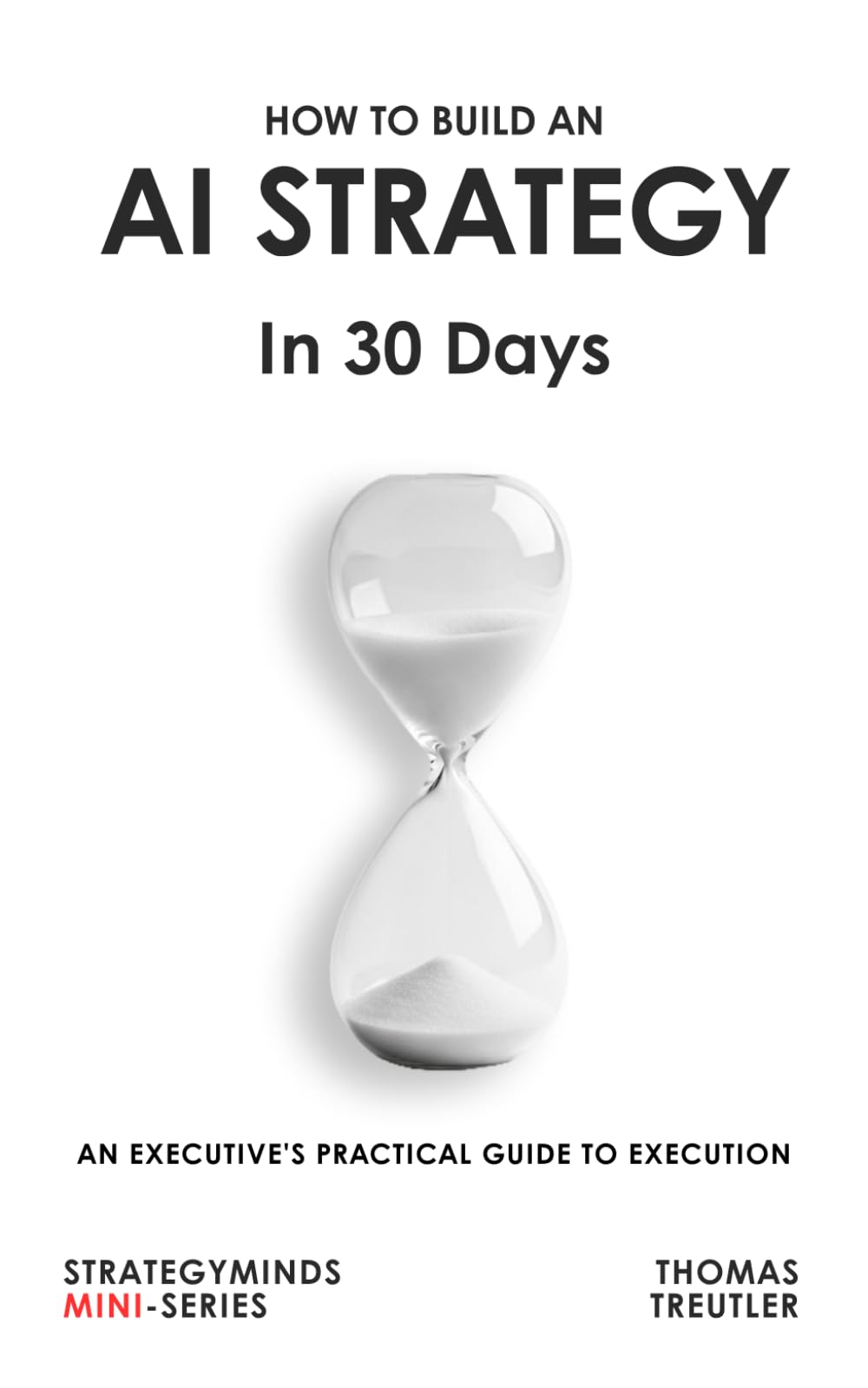 How to build an AI Strategy in 30 Days: An Executive’s Practical Guide to Execution (StrategyMinds)