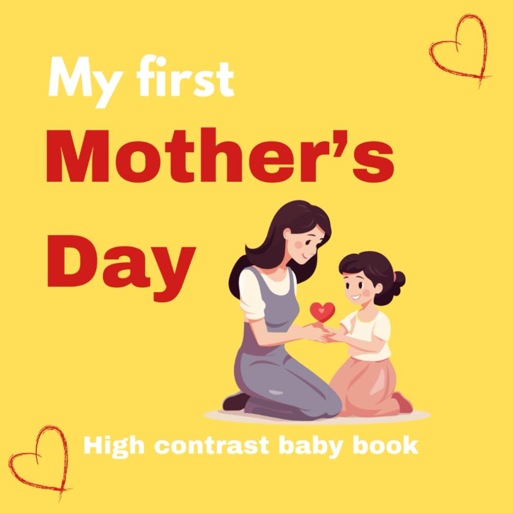 My first Mother's Day High contrast baby book: 24 amazning black and white contrast pictures for Newborns and Infants 0-12 months