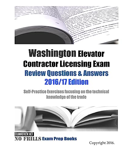 Washington Elevator Contractor Licensing Exam Review Questions & Answers 2016/17 Edition: Self-Practice Exercises focusing on the technical knowledge of the trade