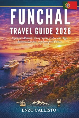 FUNCHAL TRAVEL GUIDE 2026: Experience Madeira’s Lively Capital of Dramatic