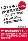 ２０１４年！ 超・金融大恐慌－１月にダウ平均が上がれば３月に大恐慌が始まる！ チャートだからひと目でわかる！