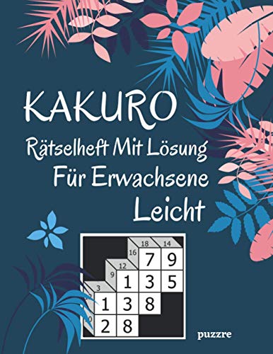Kakuro Rätselheft Mit Lösung Für Erwachsene Leicht: Denksport Spiele Rätselbuch