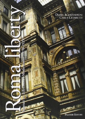 Roma liberty. Itinerari tra eclettismo e modernismo (1870-1925). Ediz. illustrata Roma liberty. Itinerari tra eclettismo e modernismo (1870-1925). Ediz. illustrata