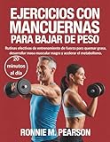 Ejercicios con Mancuernas Para Bajar de Peso: Rutinas efectivas de entrenamiento de fuerza para quemar grasa, desarrollar masa muscular magra y acelerar el metabolismo.