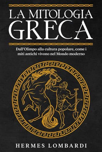 LA MITOLOGIA GRECA Dall'Olimpo alla Cultura Popolare: Come i Miti Antichi Vivono Nel Mondo Moderno