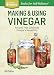 Making & Using Vinegar: Recipes That Celebrate Vinegar's Versatility. A Storey BASICS® Title
