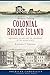 Historic Tales of Colonial Rhode Island:: Aquidneck Island and the Founding of the Ocean State (American Chronicles)