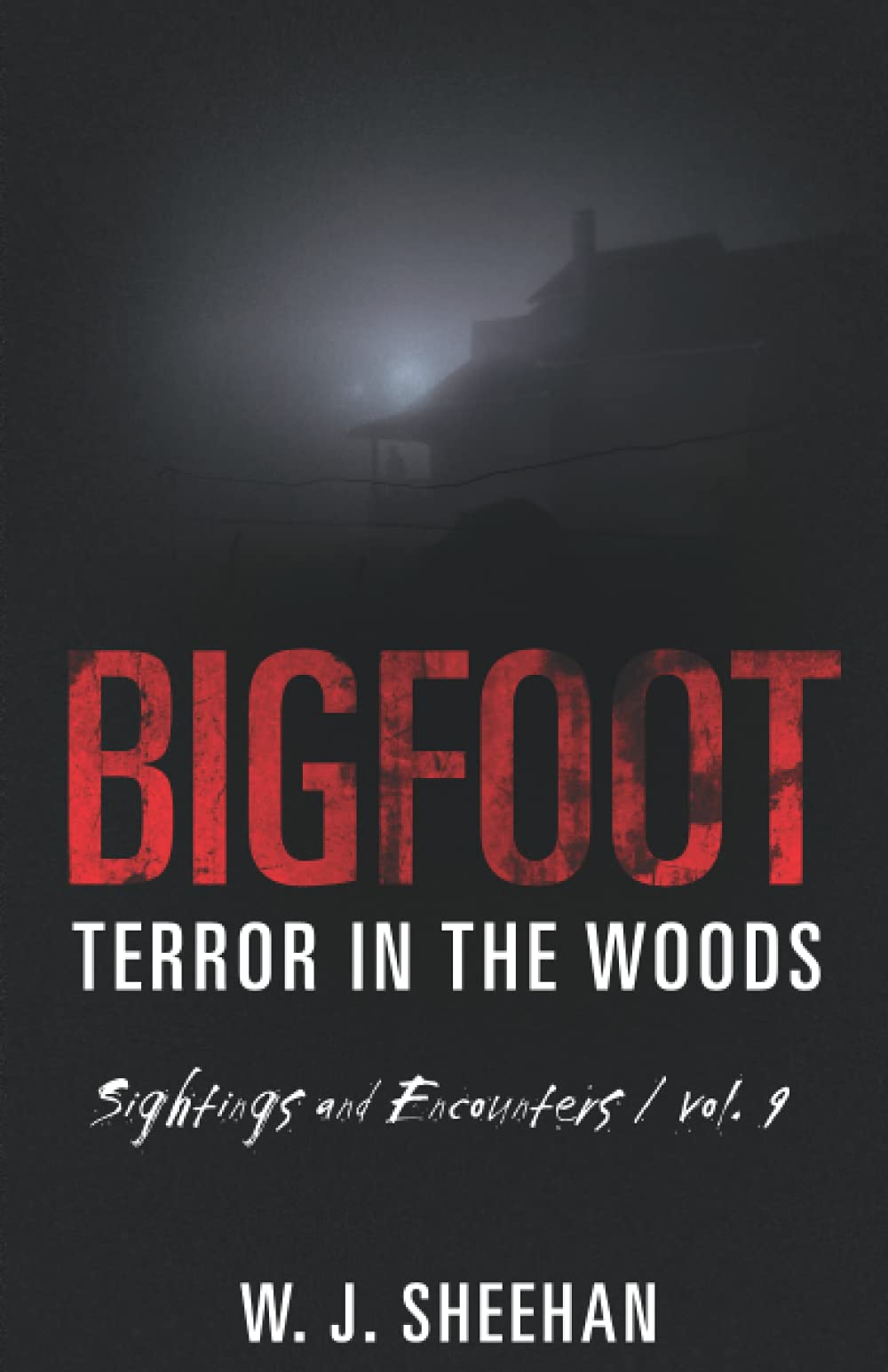 Bigfoot Terror in the Woods: Sightings and Encounters, Volume 9