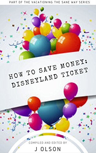 How to save money on Disneyland Tickets: Avoid the pitfalls of ticket scam artists! (Vacationing Disney the Sane Way Book 1)