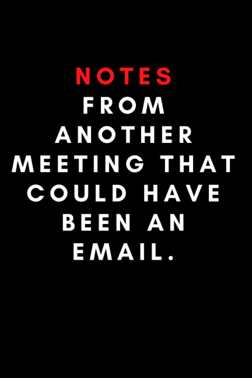 Notes From Another Meeting That Could Have Been an Email.: Lined Notebook (9x6 inches 120 pages).