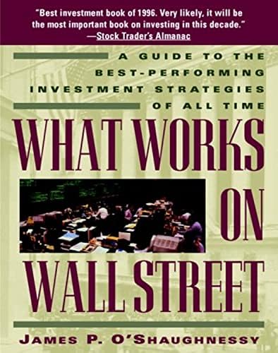 What Works on Wall Street: A Guide to the Best-Performing Investment Strategies of All Time by James P. O'Shaughnessy