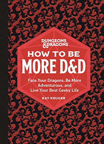Dungeons & Dragons: How to Be More D&D: Face Your Dragons, Be More Adventurous, and Live Your Best Geeky Life (English Edition)