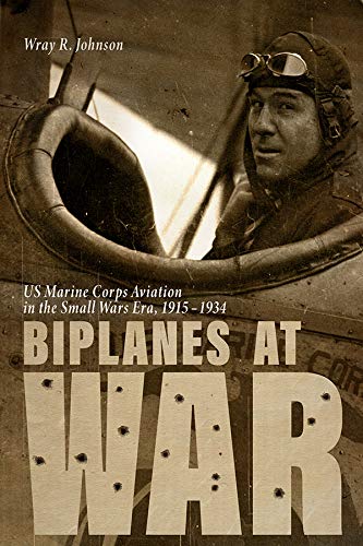 Biplanes at War: US Marine Corps Aviation in the Small Wars Era, 1915-1934 (Aviation & Air Power)