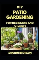 DIY Patio Gardening for Beginners and Dummies: Perfect Manual for successfully running a patio garden B08BF44MPD Book Cover