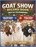 Goat Show Record Book for 4-H & FFA Exhibitors: Goat Show Log Book for 4-H, FFA & Livestock Exhibitors | Track Show Results, Weights, Judge Comments, ... Dairy & Wether Goats | 8.5 x 11 – 120 Pages