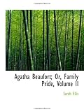 Agatha Beaufort; Or, Family Pride, Volume II