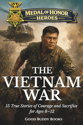 Medal of Honor Heroes: The Vietnam War: 15 True Stories of Courage and Sacrifice for Ages 8–12