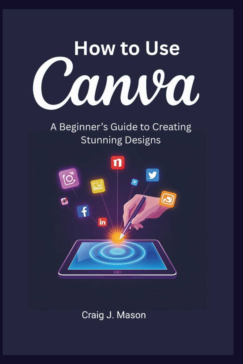 How to Use Canva: A Beginner’s Guide to Creating Stunning Designs