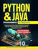Python Programming for Beginners: Python Programming for Beginners, Java Programming for Beginners A Step-by-Step Guide to Master from Scratch in Less than 10 Days