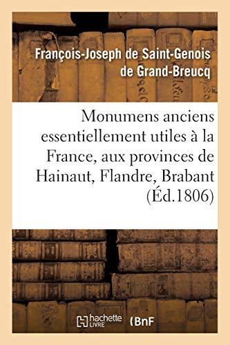 Monumens anciens essentiellement utiles à la France, aux provinces de Hainaut, Flandre,: Brabant, Namur, Artois, Liége, Hollande, Zélande, Frise, ... pays limitrophes (Histoire) (French Edition)