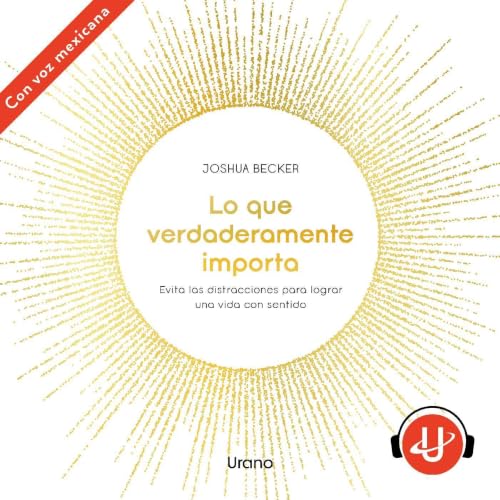 Lo que verdaderamente importa: Evita las distracciones para lograr una vida con sentido