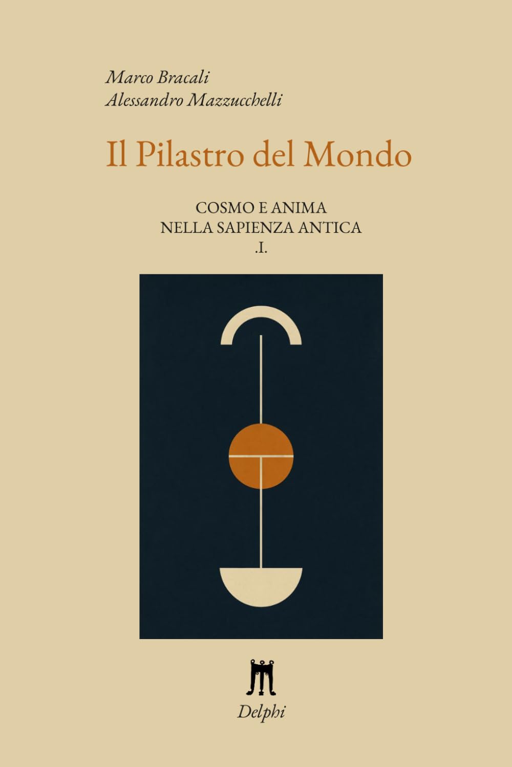 Il Pilastro del mondo: 1 (Cosmo e anima nella sapienza antica)