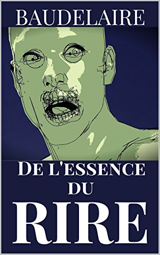  BAUDELAIRE : DE L’ESSENCE DU RIRE (annoté): Curiosités Esthétiques livre En ligne