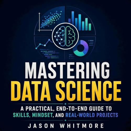 Mastering Data Science: A Practical, End-to-End Guide to Skills, Mindset, and Real-World Projects Titelbild