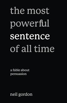 The Most Powerful Sentence of All Time A Fable About Persuasion