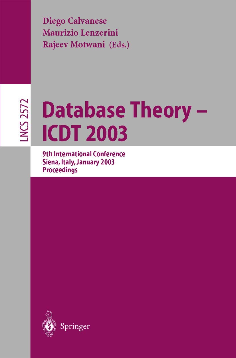 Database Theory - ICDT 2003: 9th International Conference, Siena, Italy, January 8-10, 2003, Proceedings (Lecture Notes in Computer Science, 2572)