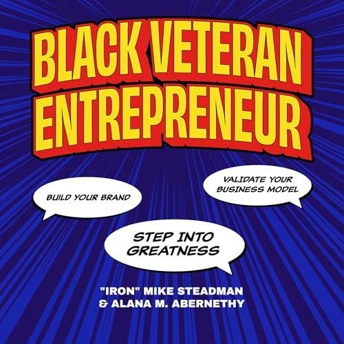 Black Veteran Entrepreneur by "IRON" Mike Steadman, Alana M. Abernethy episode artwork