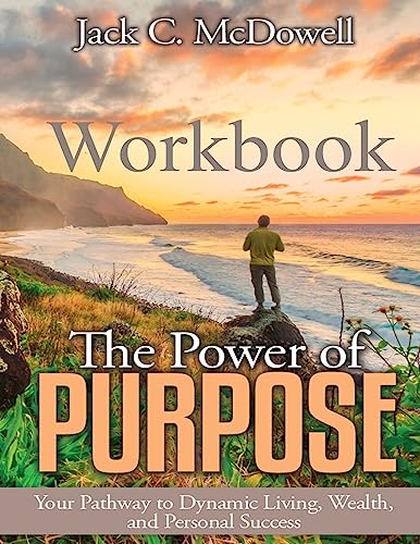 The Power of Purpose Workbook: Your Pathway to Dynamic Living, Wealth, and Personal Success