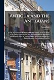 Antigua and the Antiguans: A Full Account of the Colony and Its Inhabitants From the Time of the Caribs to the Present Day, Interspersed With ... Labour Systems; the Statistics of the Isla