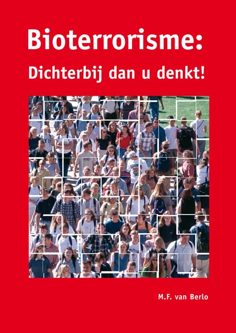 Bioterrorisme: dichterbij dan u denkt! (Dutch Edition)