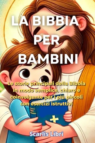LA BIBBIA PER BAMBINI: Le storie principali della Bibbia in modo semplice, chiaro e coinvolgente per i più piccoli con esercizi istruttiv