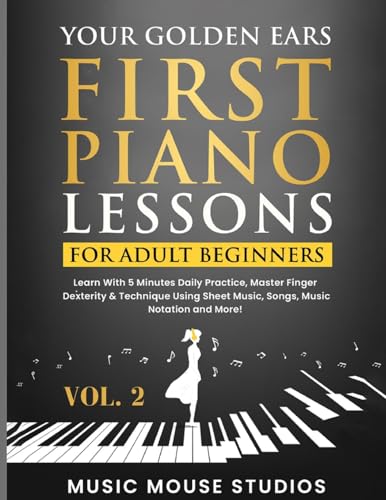 Your Golden Ears: First Piano Lessons for Adult Beginners, Volume 2: Learn With 5 Minutes Daily Practice, Master Finger Dexterity & Technique Using Sheet Music, Songs, Music Notation and More! -  Studios, Music Mouse, Paperback