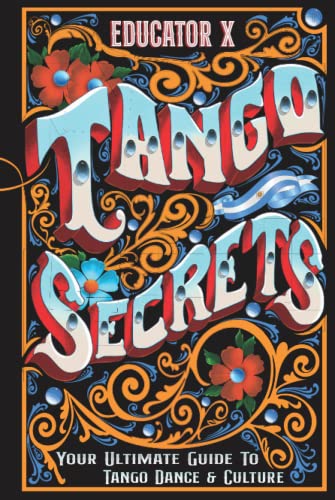 Tango Secrets: Your Ultimate Guide To Tango Dance & Culture