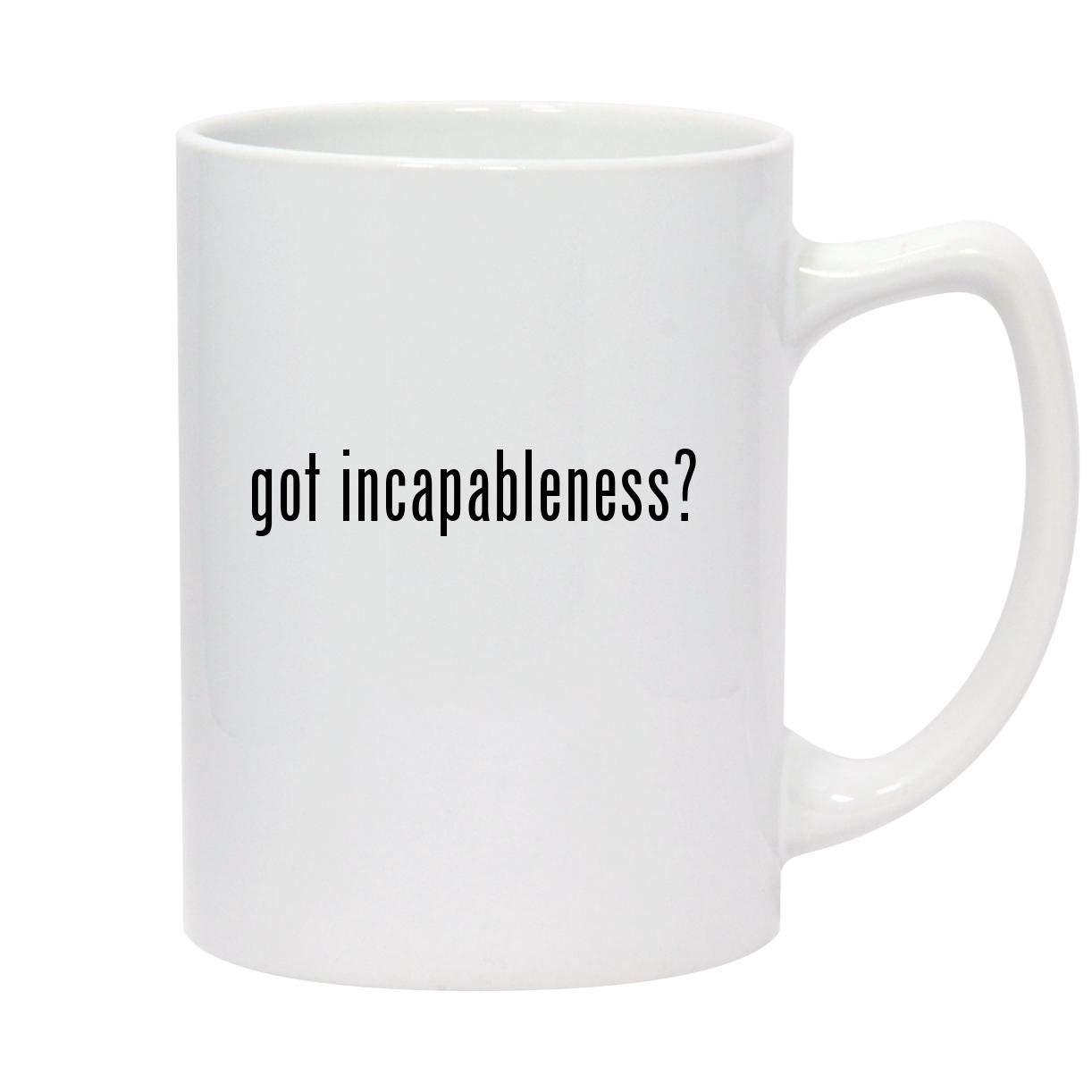 got incapableness? - 14oz White Ceramic Statesman Coffee Mug