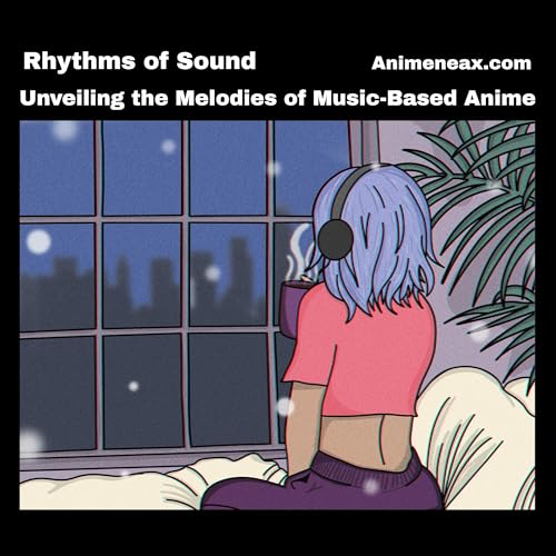 Rhythms of Sound: Unveiling the Melodies of Music-Based Anime