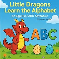 Little Dragons Learn the Alphabet An Egg Hunt ABC Adventure B0F5P6NF95 Book Cover