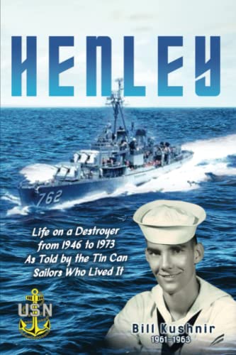 Henley: Life on a Destroyer from 1946 to 1973 As Told by the Tin Can Sailors Who Lived It