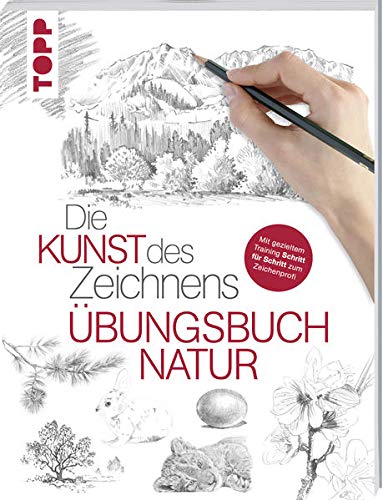 Die Kunst des Zeichnens - Natur Übungsbuch: Mit gezieltem Training Schritt für Schritt zum Zeichen Die Kunst des Zeichnens - Natur Übungsbuch: Mit gezieltem Training Schritt für Schritt zum Zeichen